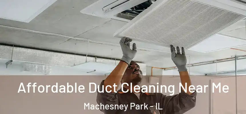 Affordable Duct Cleaning Near Me Machesney Park - IL