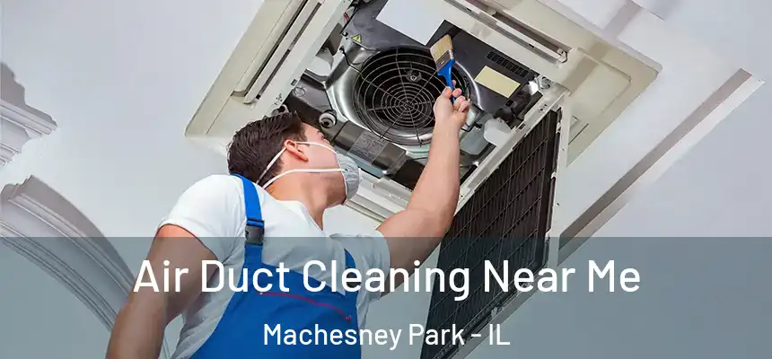  Air Duct Cleaning Near Me Machesney Park - IL