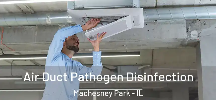 Air Duct Pathogen Disinfection Machesney Park - IL