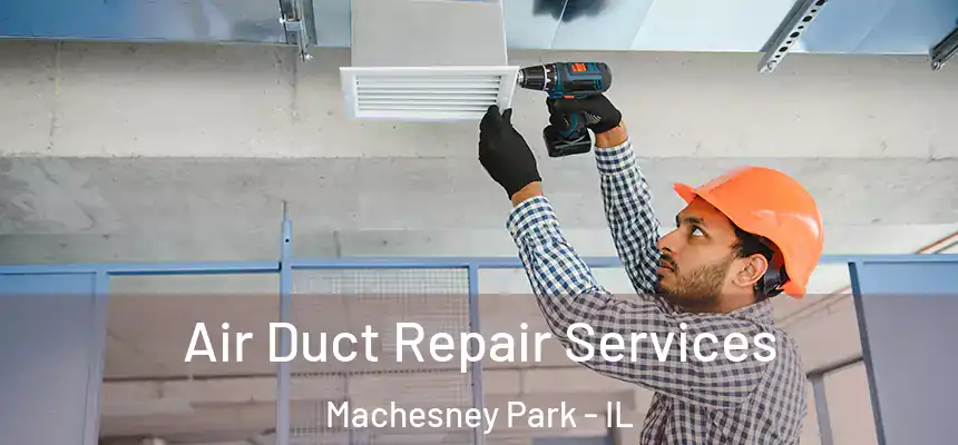 Air Duct Repair Services Machesney Park - IL