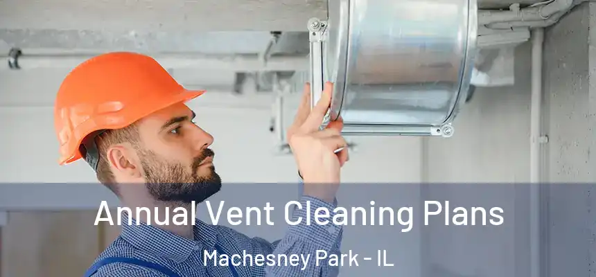  Annual Vent Cleaning Plans Machesney Park - IL