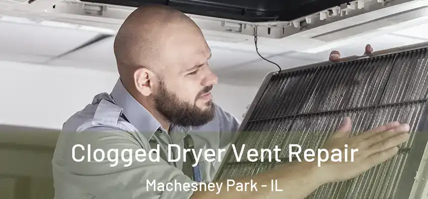  Clogged Dryer Vent Repair Machesney Park - IL