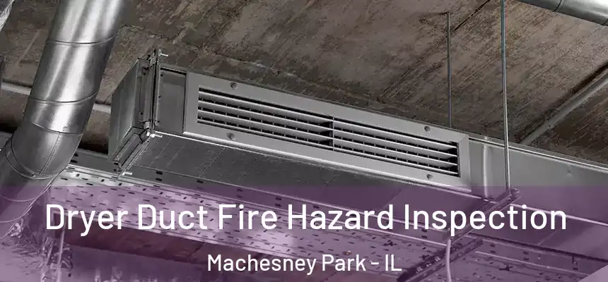Dryer Duct Fire Hazard Inspection Machesney Park - IL