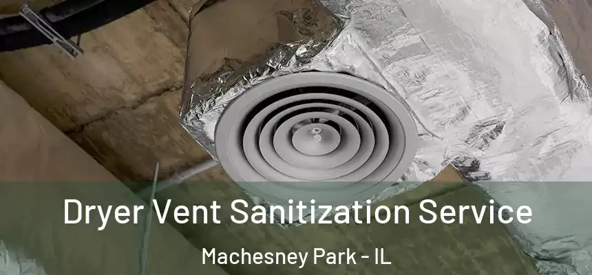 Dryer Vent Sanitization Service Machesney Park - IL