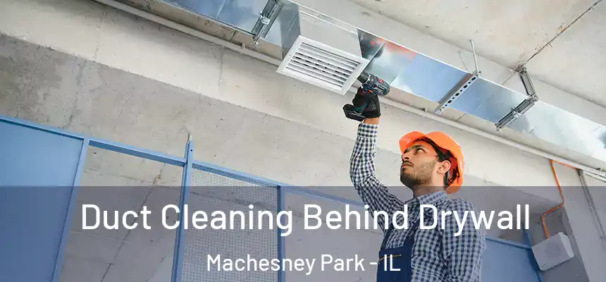Duct Cleaning Behind Drywall Machesney Park - IL