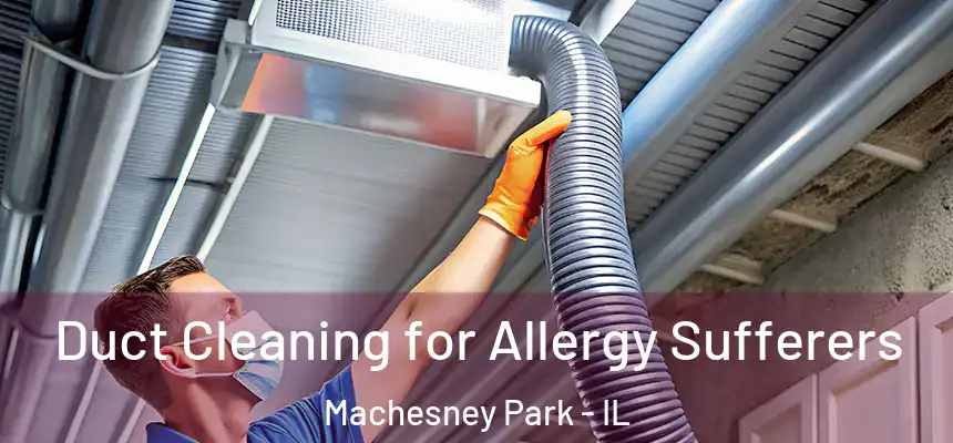  Duct Cleaning for Allergy Sufferers Machesney Park - IL