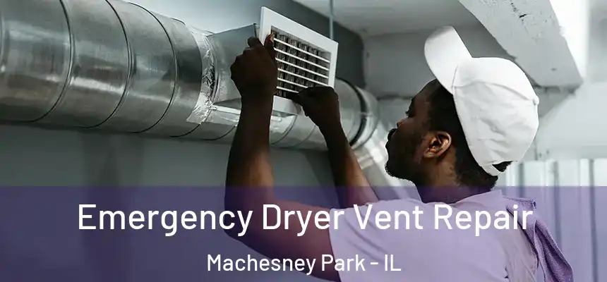 Emergency Dryer Vent Repair Machesney Park - IL