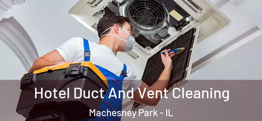 Hotel Duct And Vent Cleaning Machesney Park - IL