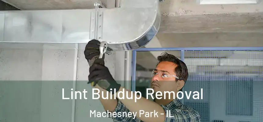 Lint Buildup Removal Machesney Park - IL