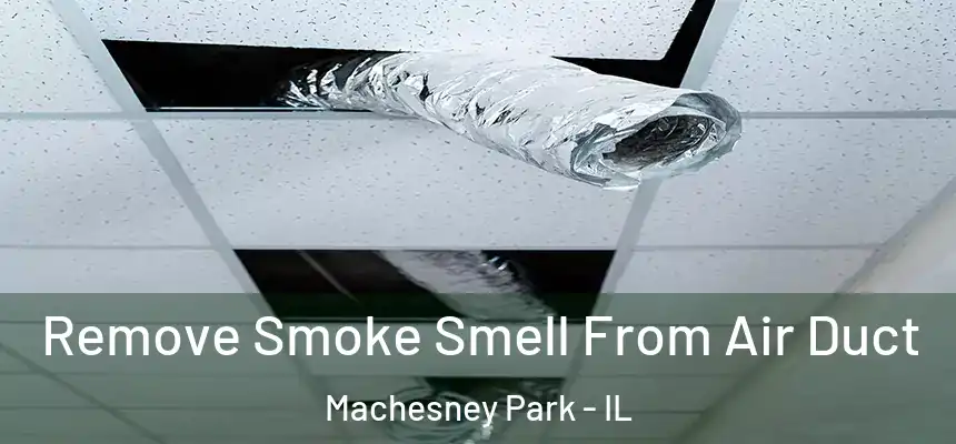 Remove Smoke Smell From Air Duct Machesney Park - IL