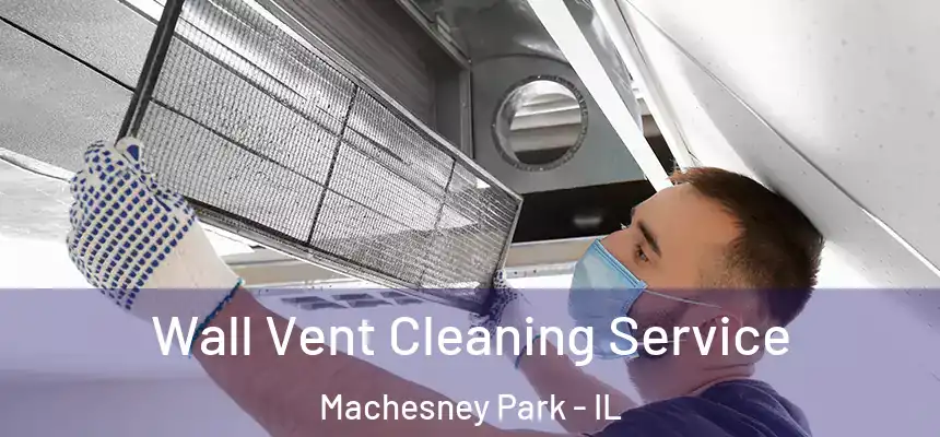 Wall Vent Cleaning Service Machesney Park - IL